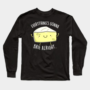 Everythings Gonna Brie Alright Cute Brie Cheese Pun Long Sleeve T-Shirt